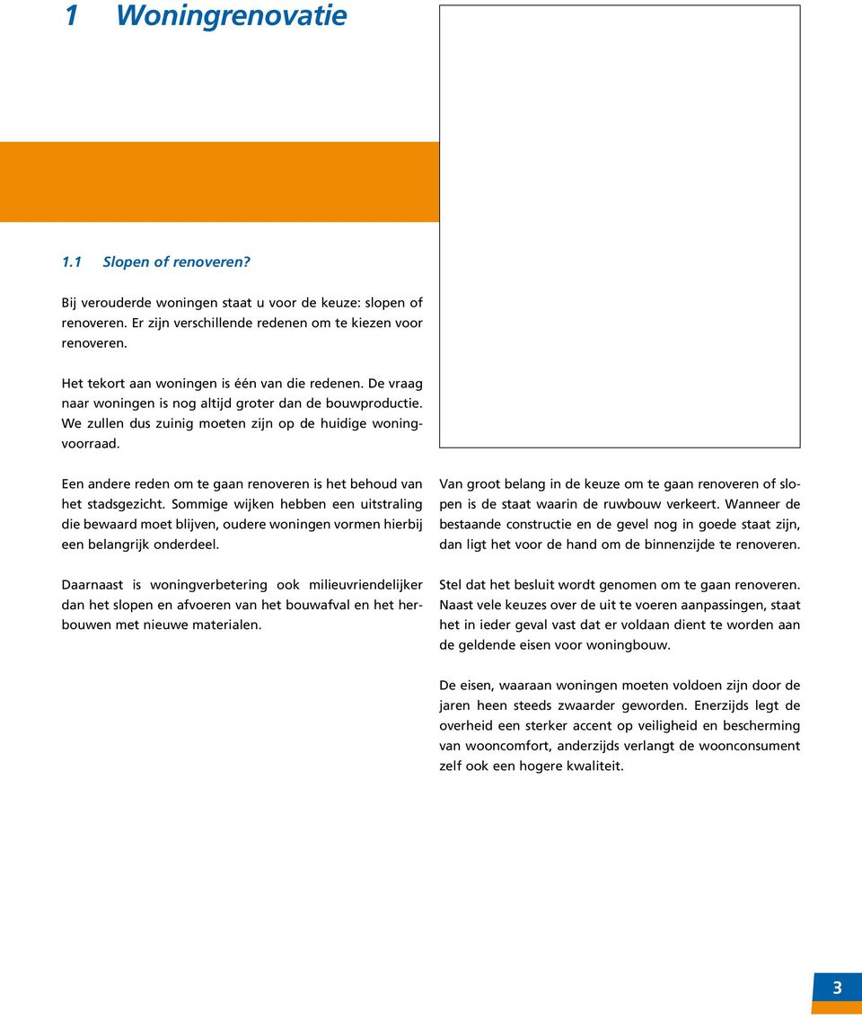 Een andere reden om te gaan renoveren is het behoud van het stadsgezicht. Sommige wijken hebben een uitstraling die bewaard moet blijven, oudere woningen vormen hierbij een belangrijk onderdeel.