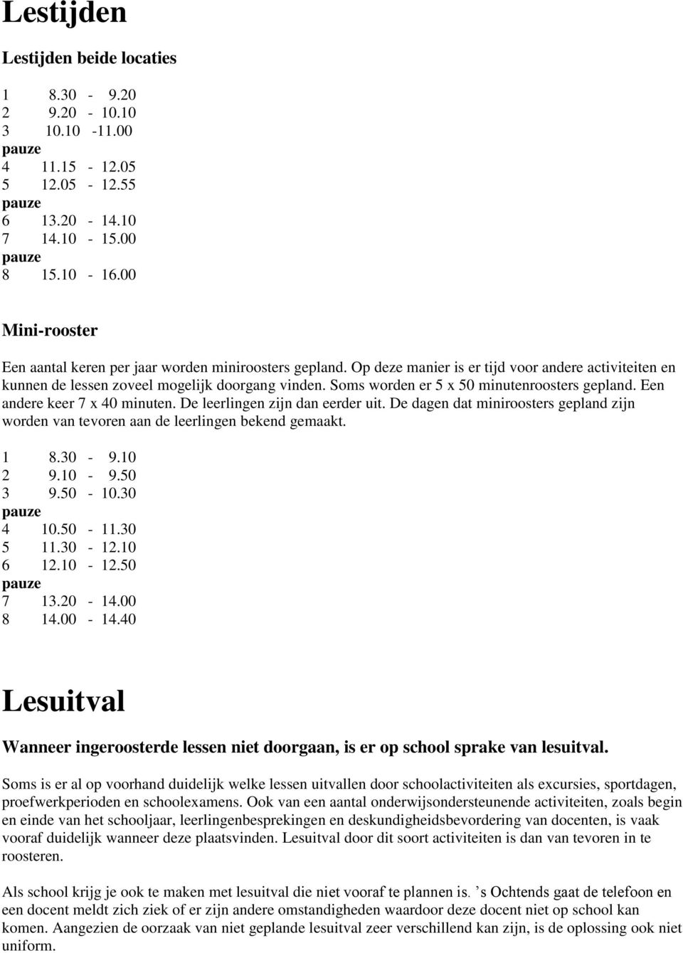 Soms worden er 5 x 50 minutenroosters gepland. Een andere keer 7 x 40 minuten. De leerlingen zijn dan eerder uit.