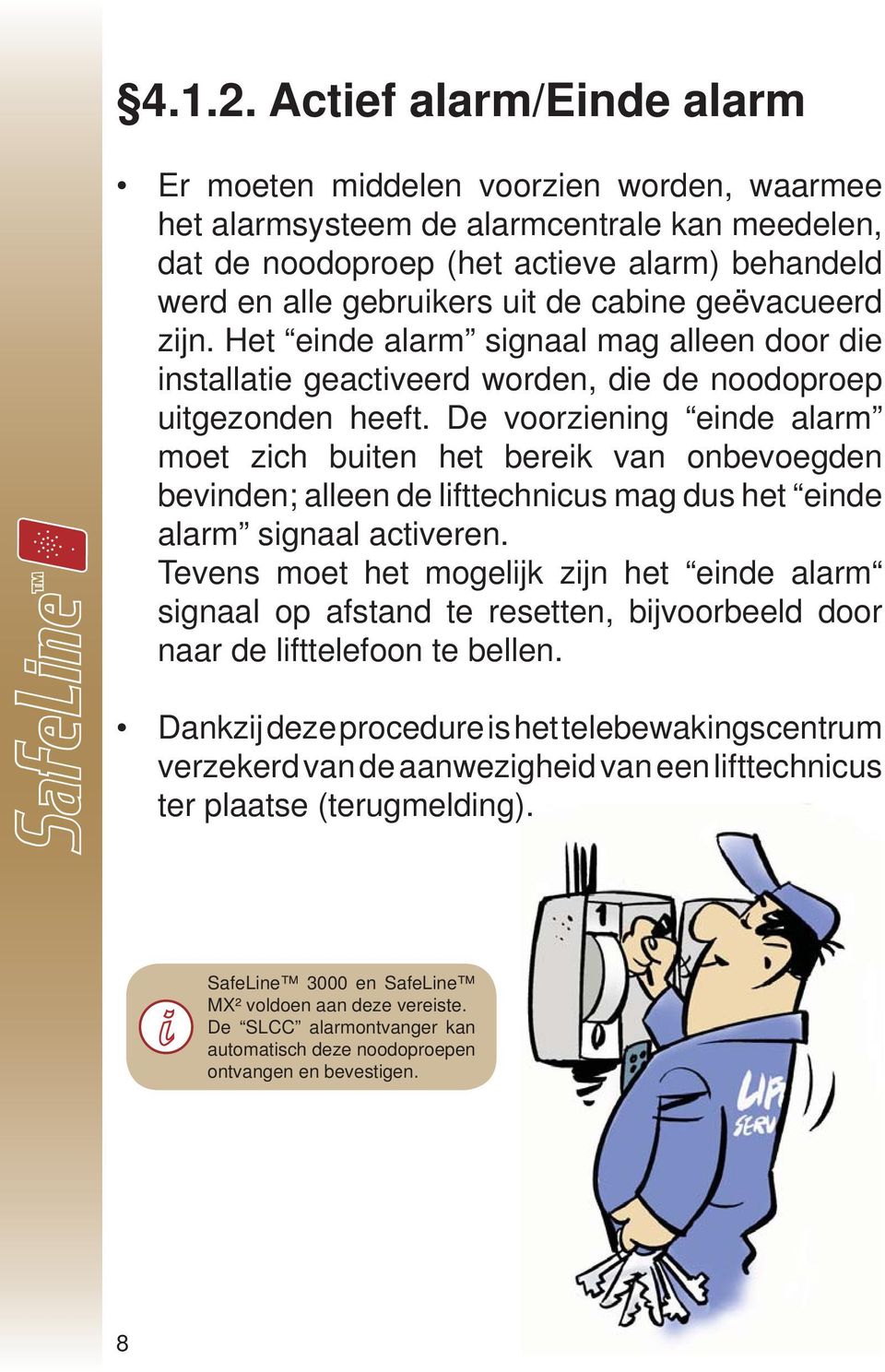 geëvacueerd zjn. Het ende alarm sgnaal mag alleen door de nstallate geactveerd worden, de de noodoproep utgezonden heeft.