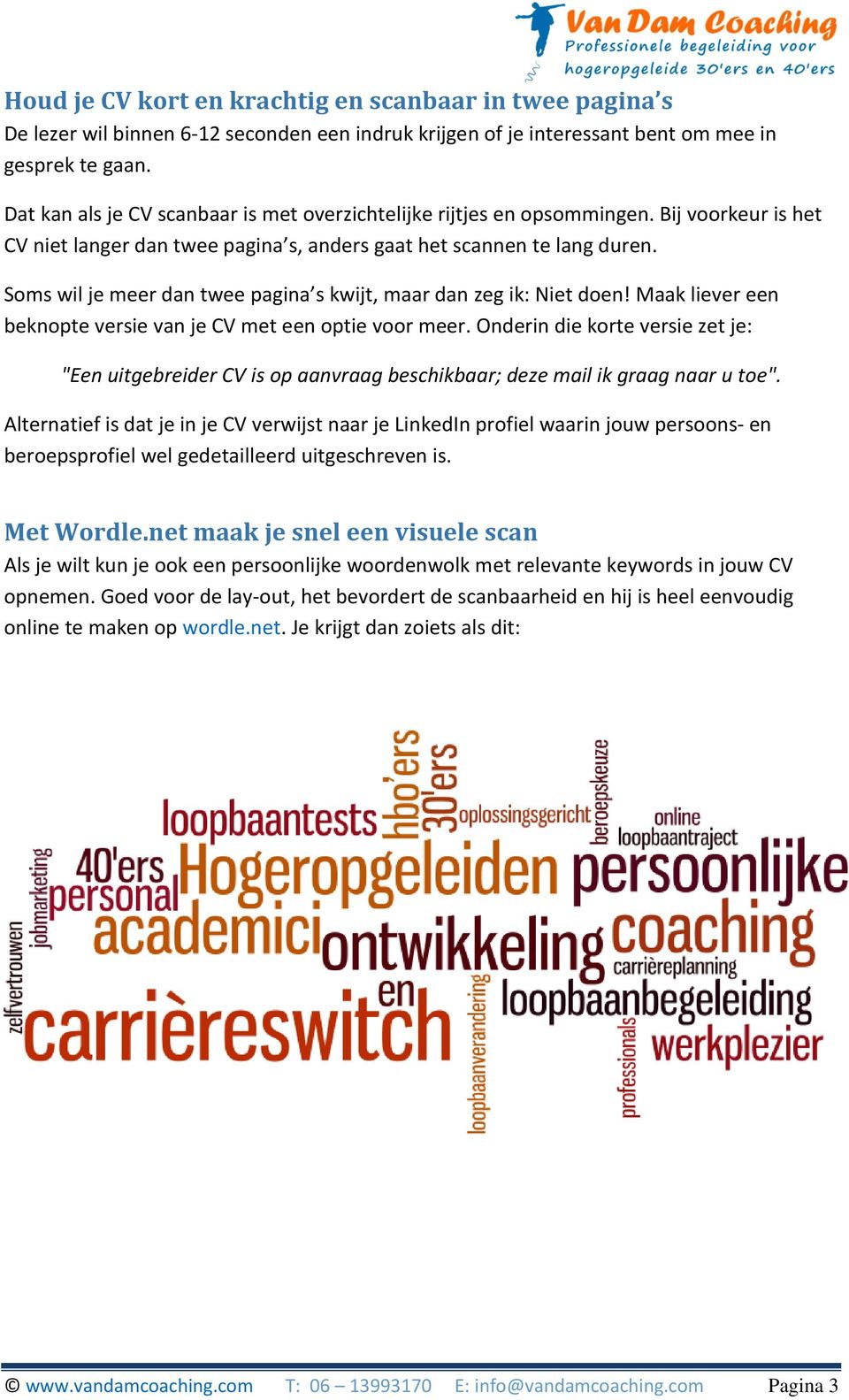 Soms wil je meer dan twee pagina s kwijt, maar dan zeg ik: Niet doen! Maak liever een beknopte versie van je CV met een optie voor meer.