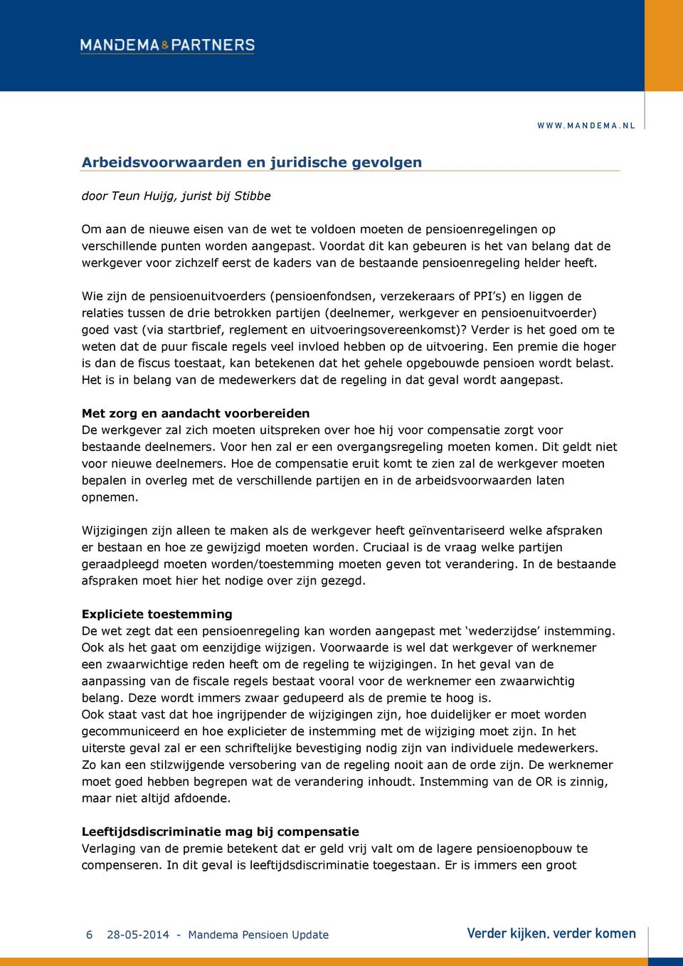 Wie zijn de pensioenuitvoerders (pensioenfondsen, verzekeraars of PPI s) en liggen de relaties tussen de drie betrokken partijen (deelnemer, werkgever en pensioenuitvoerder) goed vast (via