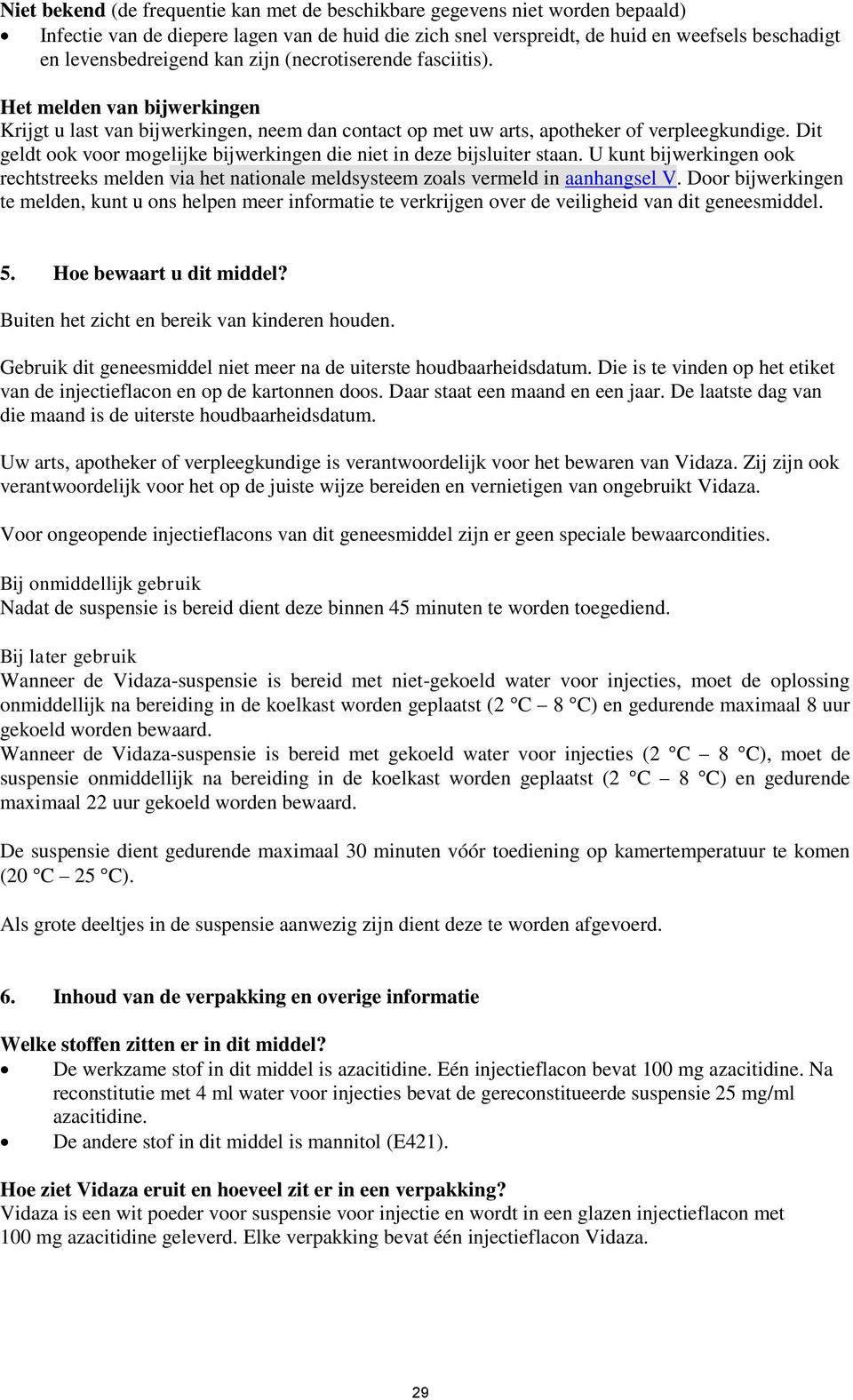 Dit geldt ook voor mogelijke bijwerkingen die niet in deze bijsluiter staan. U kunt bijwerkingen ook rechtstreeks melden via het nationale meldsysteem zoals vermeld in aanhangsel V.