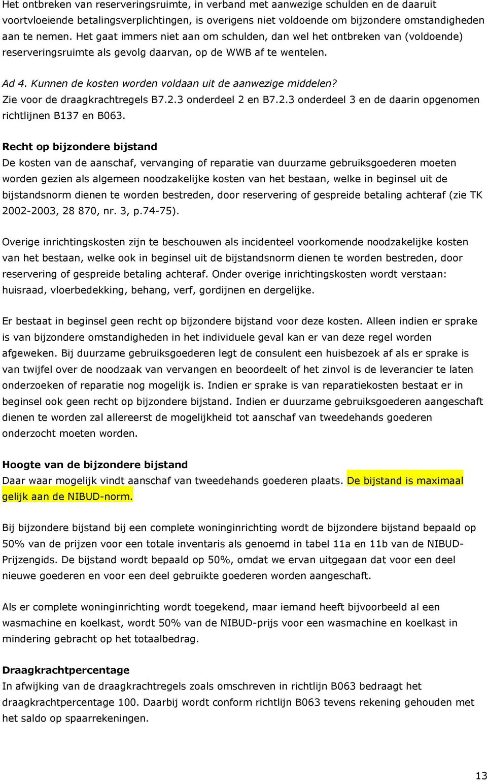 Kunnen de kosten worden voldaan uit de aanwezige middelen? Zie voor de draagkrachtregels B7.2.3 onderdeel 2 en B7.2.3 onderdeel 3 en de daarin opgenomen richtlijnen B137 en B063.