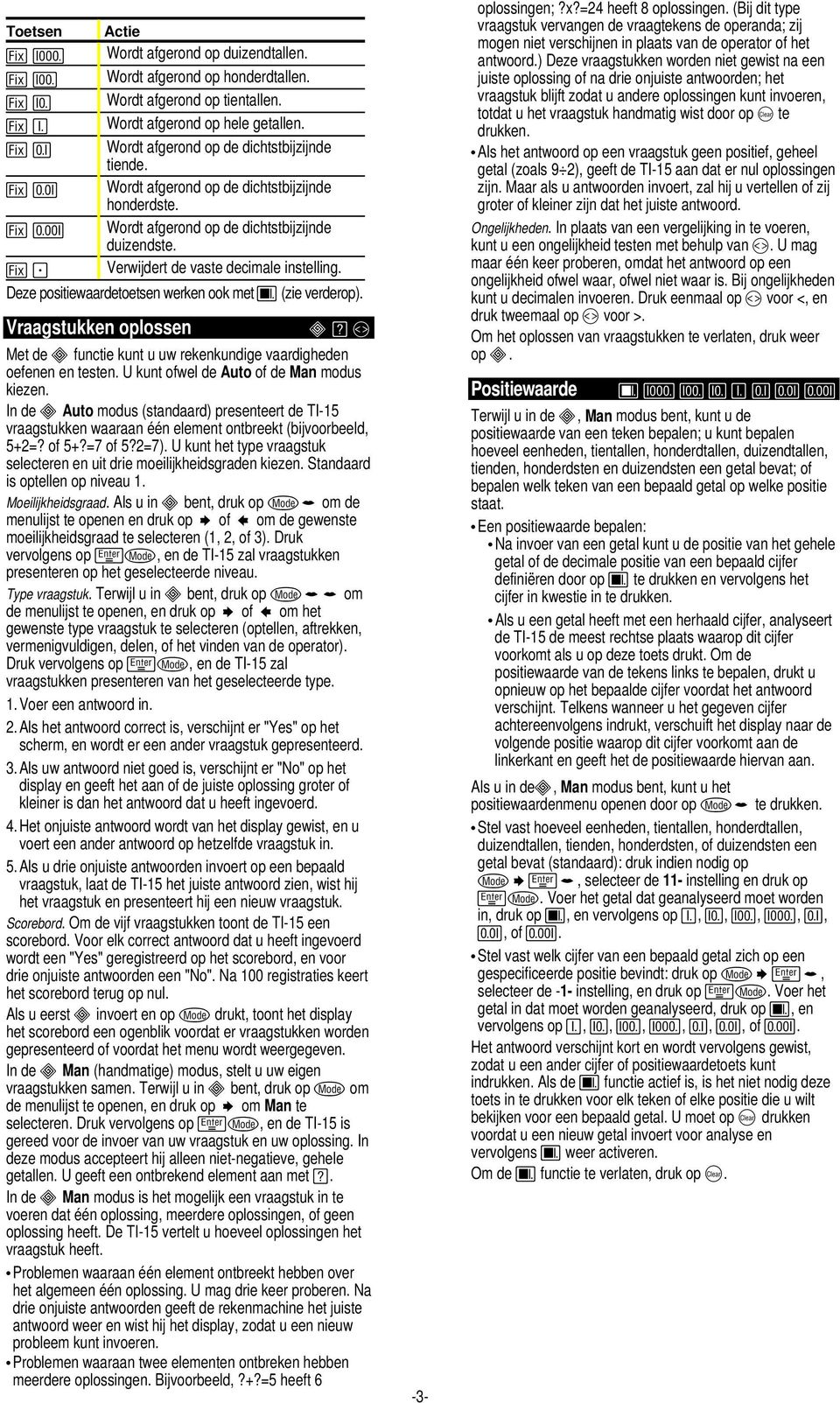 Deze positiewaardetoetsen werken ook met Œ (zie verderop). Vraagstukken oplossen et de functie kunt u uw rekenkundige vaardigheden oefenen en testen. U kunt ofwel de Auto of de an modus kiezen.