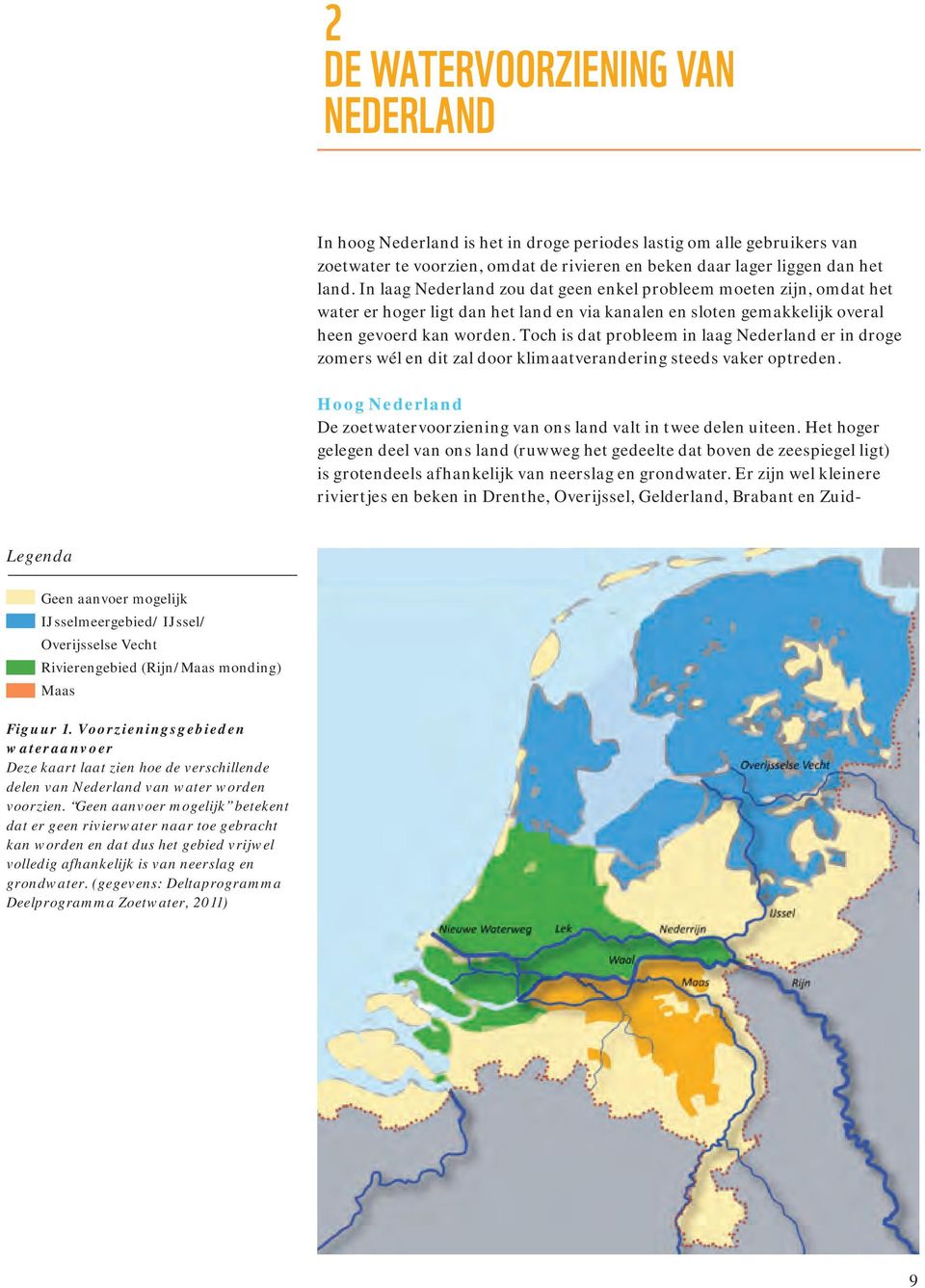 Toch is dat probleem in laag Nederland er in droge zomers wél en dit zal door klimaatverandering steeds vaker optreden. Hoog Nederland De zoetwatervoorziening van ons land valt in twee delen uiteen.