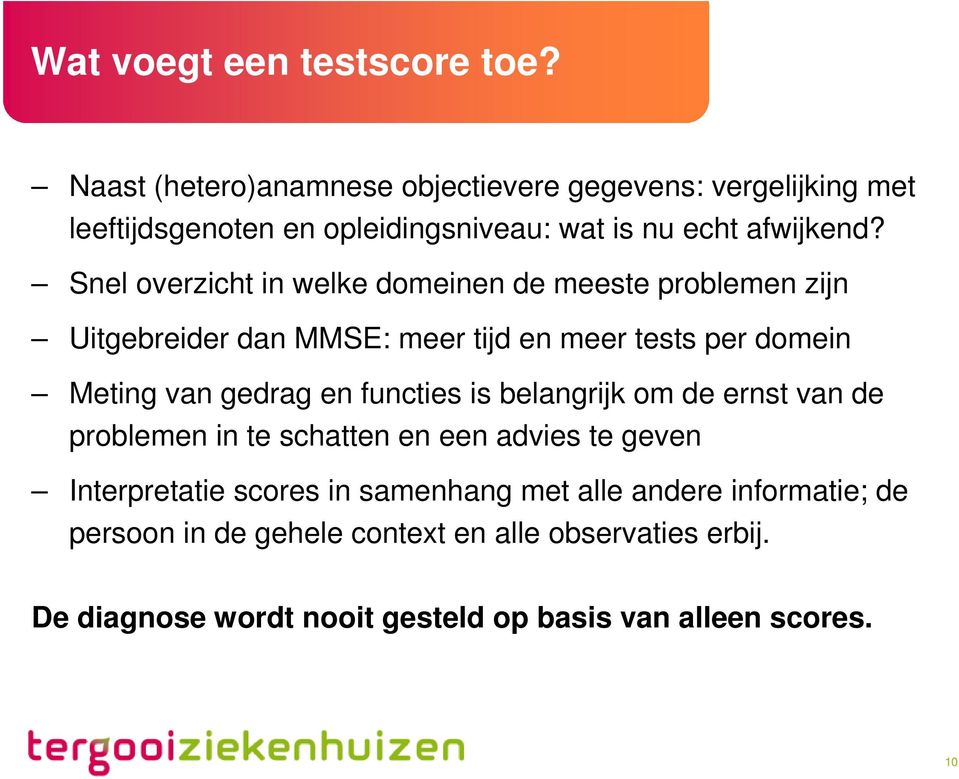 Snel overzicht in welke domeinen de meeste problemen zijn Uitgebreider dan MMSE: meer tijd en meer tests per domein Meting van gedrag en