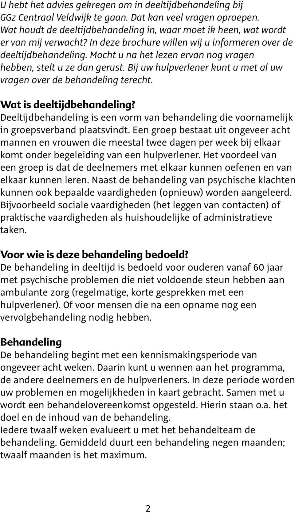 Mocht u na het lezen ervan nog vragen hebben, stelt u ze dan gerust. Bij uw hulpverlener kunt u met al uw vragen over de behandeling terecht. Wat is deeltijdbehandeling?