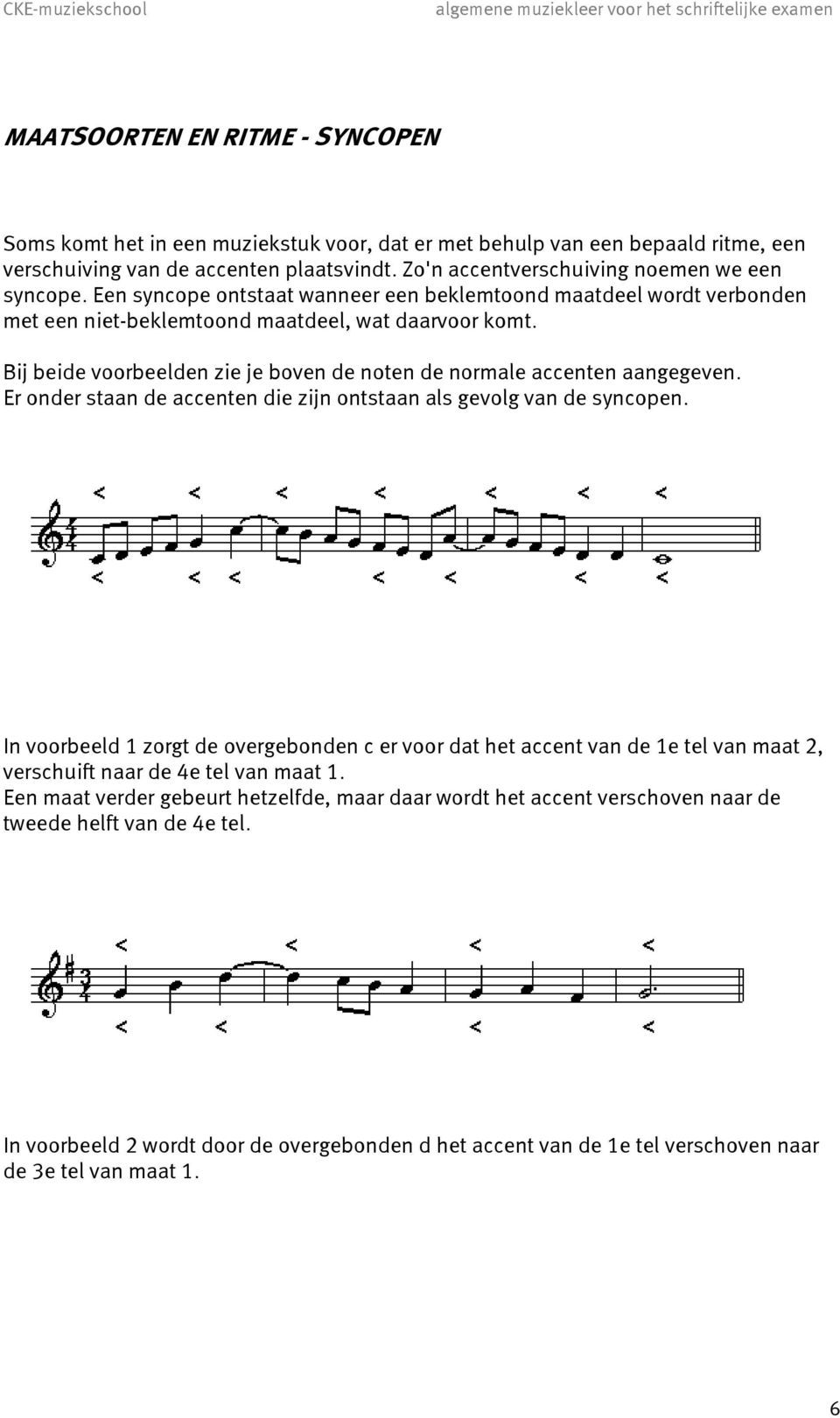 Bij beide voorbeelden zie je boven de noten de normale accenten aangegeven. Er onder staan de accenten die zijn ontstaan als gevolg van de syncopen.