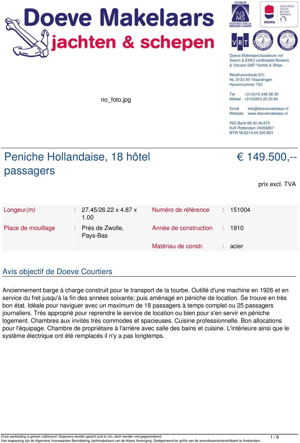 B01 Peniche Hollandaise, 18 hôtel passagers 149.500,-- prix excl. TVA Longeur(m) : 27.45/26.22 x 4.87 x 1.