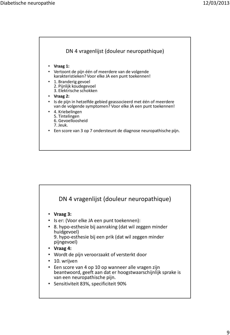 Gevoelloosheid 7. Jeuk. Een score van 3 op 7 ondersteunt de diagnose neuropathischepijn. DN 4 vragenlijst (douleur neuropathique) Vraag 3: Is er: (Voor elke JA een punt toekennen): 8.