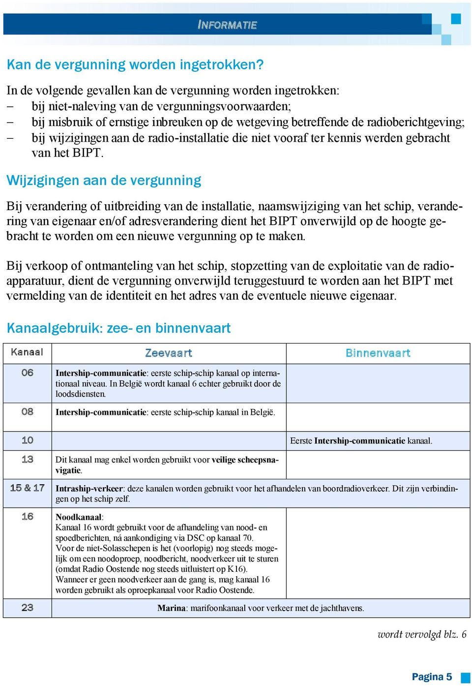 bij wijzigingen aan de radio-installatie die niet vooraf ter kennis werden gebracht van het BIPT.