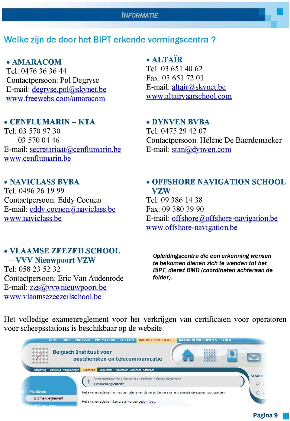 be www.cenflumarin.be DYNVEN BVBA Tel: 0475 29 42 07 Contactpersoon: Hélène De Baerdemaeker E-mail: stan@dynven.com NAVICLASS BVBA Tel: 0496 26 19 99 Contactpersoon: Eddy Coenen E-mail: eddy.