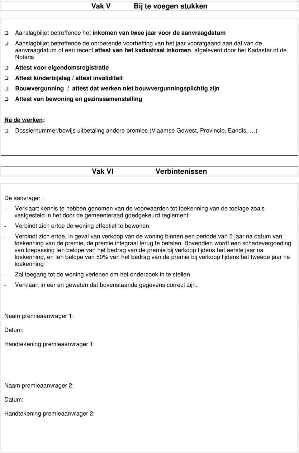 attest dat werken niet bouwvergunningsplichtig zijn Attest van bewoning en gezinssamenstelling Na de werken: Dossiernummer/bewijs uitbetaling andere premies (Vlaamse Gewest, Provincie, Eandis, ) Vak