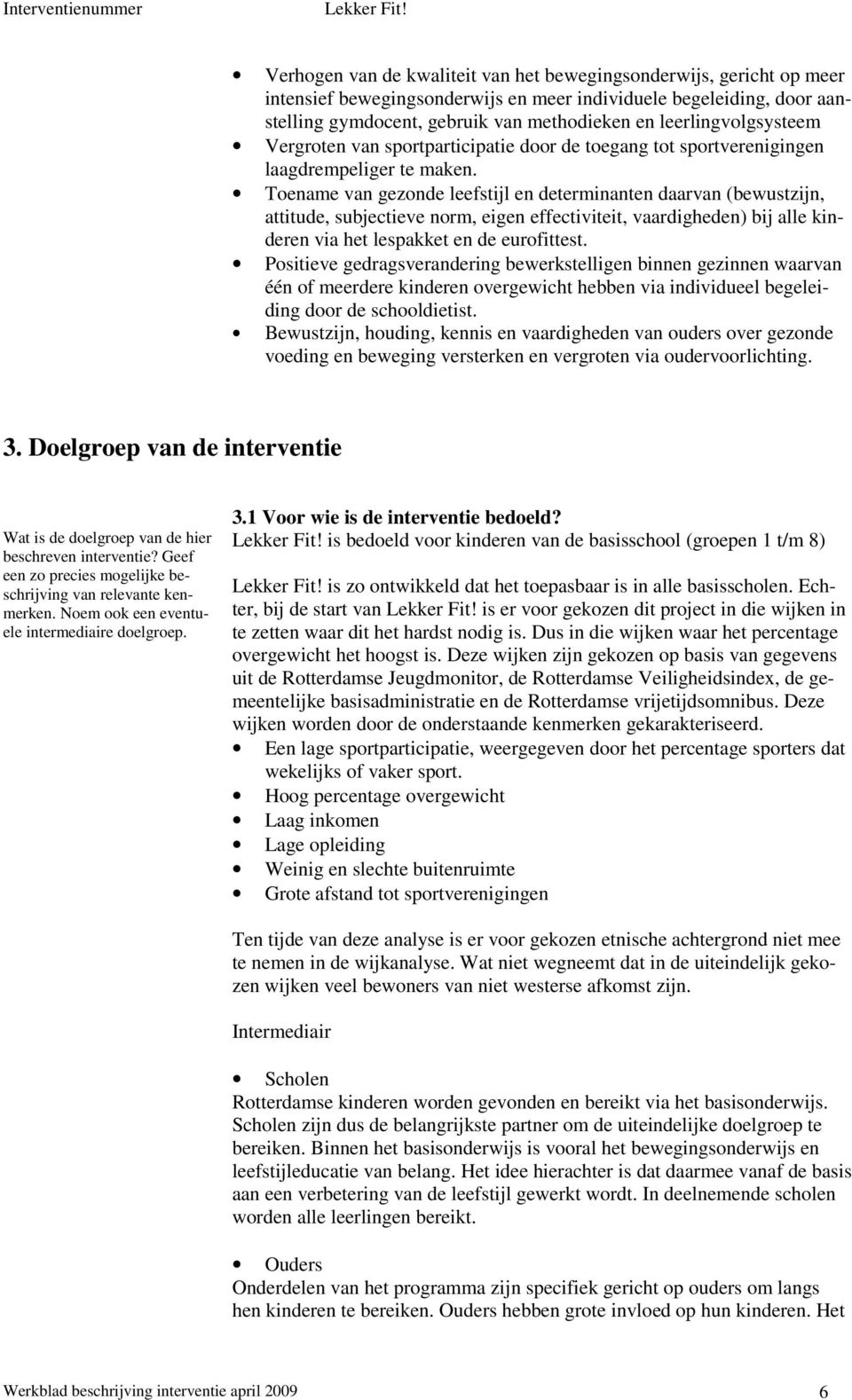 Toename van gezonde leefstijl en determinanten daarvan (bewustzijn, attitude, subjectieve norm, eigen effectiviteit, vaardigheden) bij alle kinderen via het lespakket en de eurofittest.