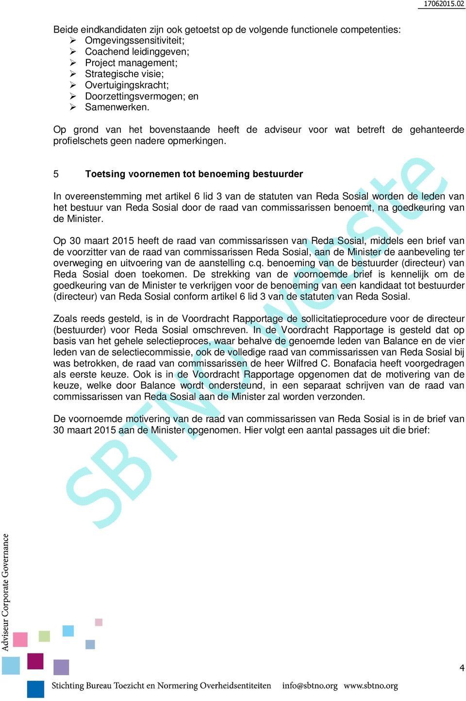 5 Toetsing voornemen tot benoeming bestuurder In overeenstemming met artikel 6 lid 3 van de statuten van Reda Sosial worden de leden van het bestuur van Reda Sosial door de raad van commissarissen