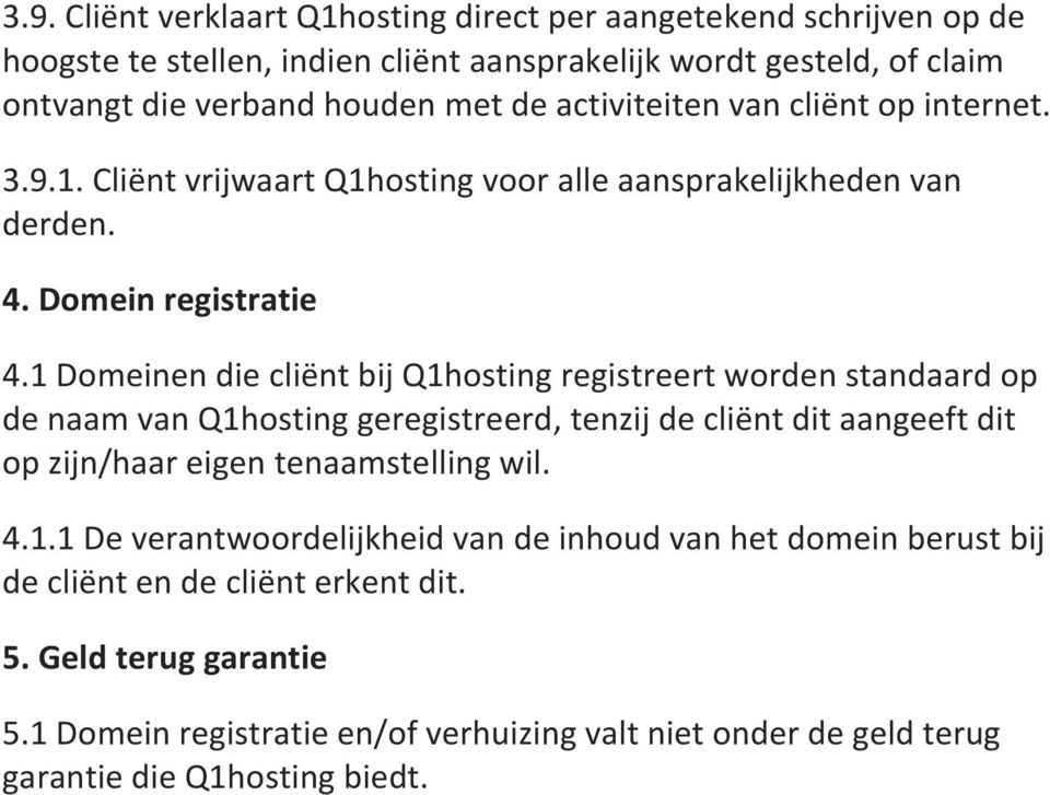 1 Domeinen die cliënt bij Q1hosting registreert worden standaard op de naam van Q1hosting geregistreerd, tenzij de cliënt dit aangeeft dit op zijn/haar eigen tenaamstelling wil. 4.