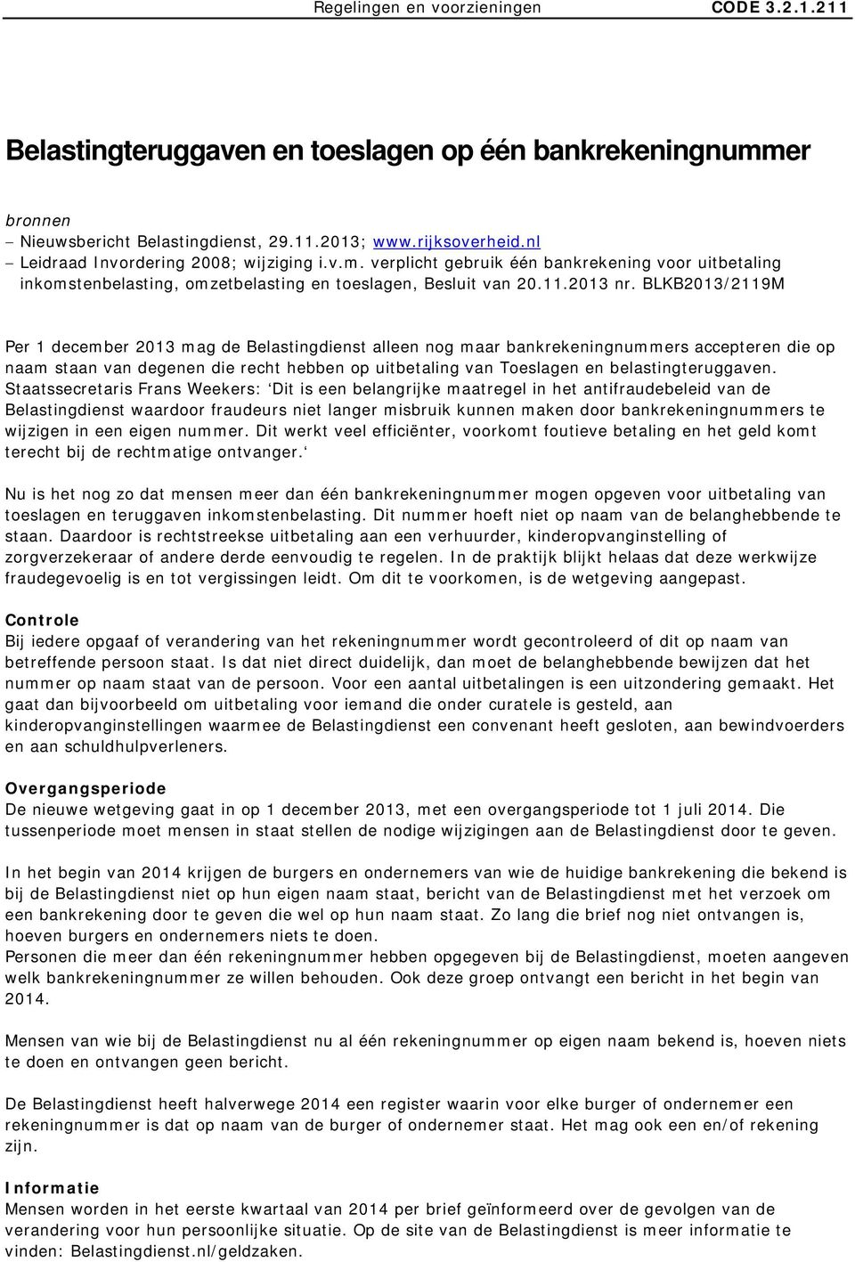 BLKB2013/2119M Per 1 december 2013 mag de Belastingdienst alleen nog maar bankrekeningnummers accepteren die op naam staan van degenen die recht hebben op uitbetaling van Toeslagen en