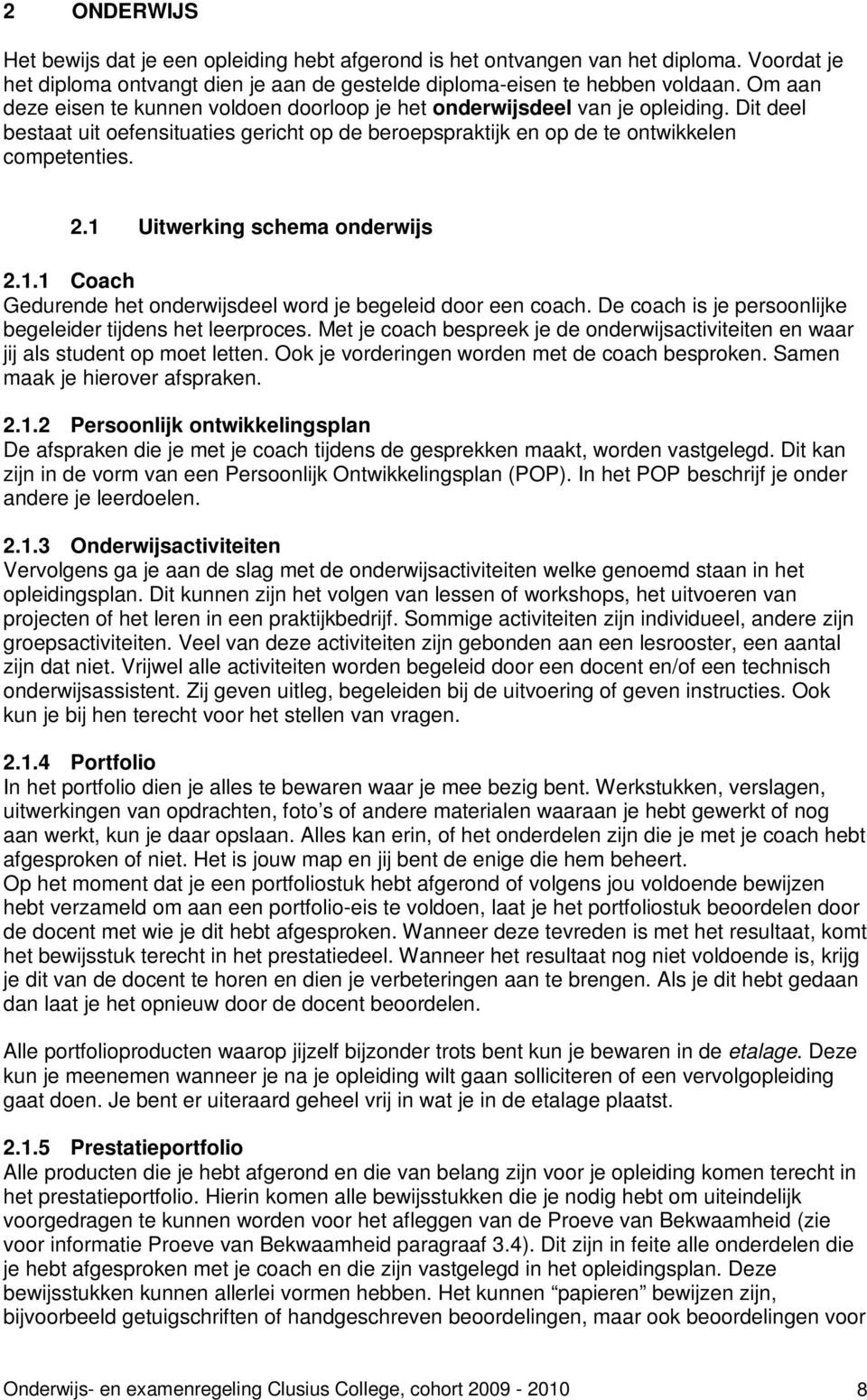 1 Uitwerking schema onderwijs 2.1.1 Coach Gedurende het onderwijsdeel word je begeleid door een coach. De coach is je persoonlijke begeleider tijdens het leerproces.