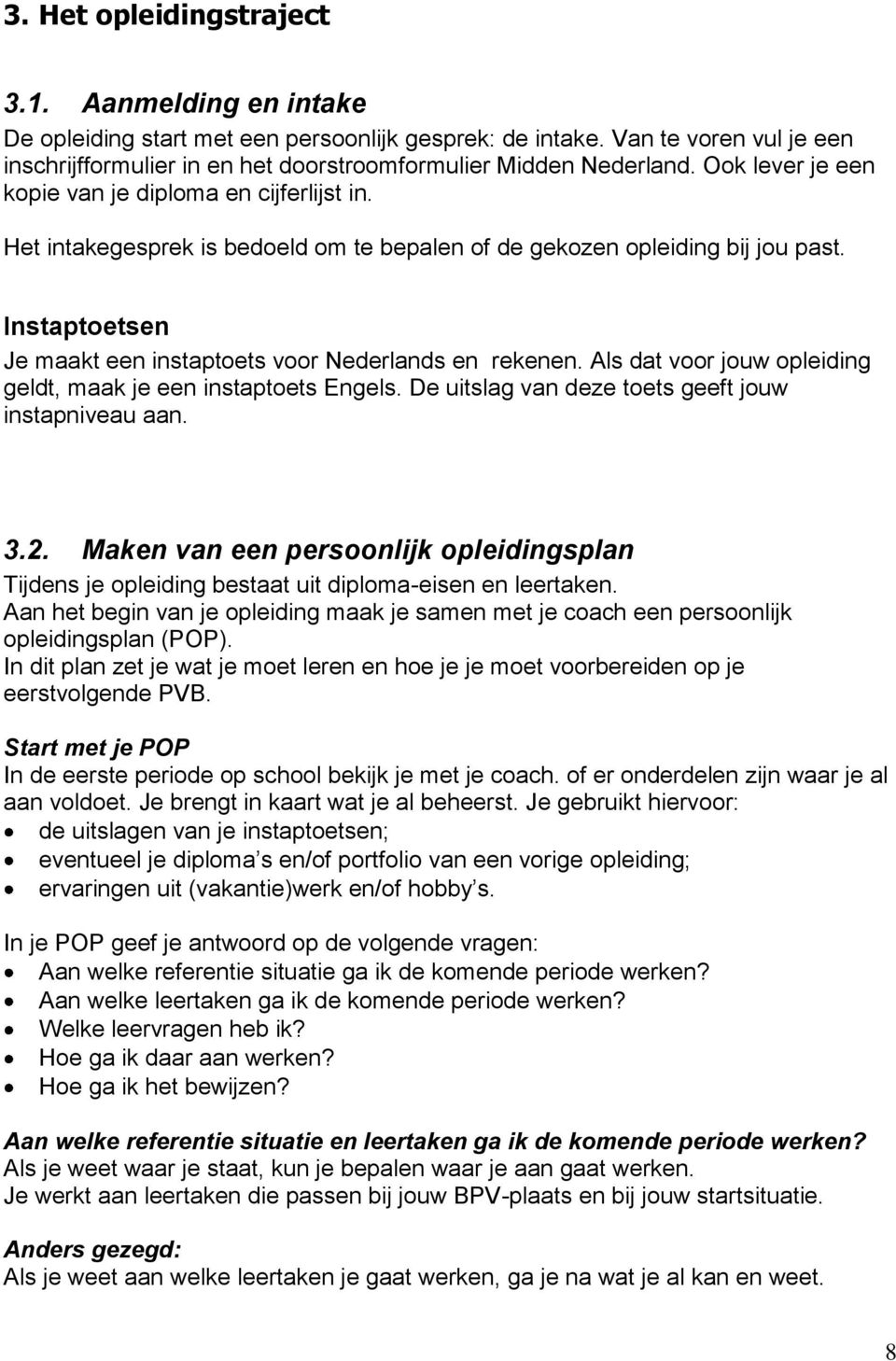 Instaptoetsen Je maakt een instaptoets voor Nederlands en rekenen. Als dat voor jouw opleiding geldt, maak je een instaptoets Engels. De uitslag van deze toets geeft jouw instapniveau aan. 3.2.