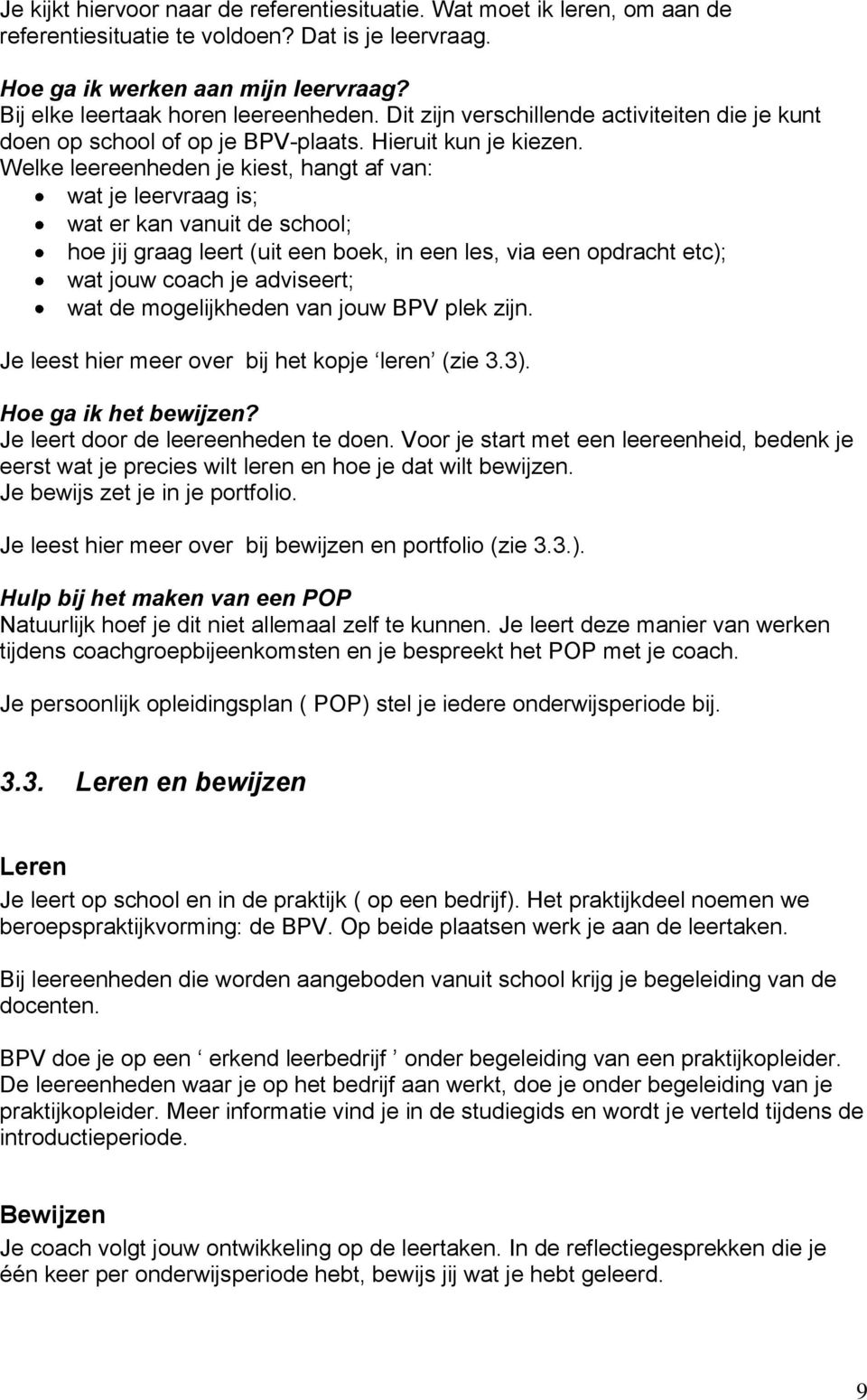 Welke leereenheden je kiest, hangt af van: wat je leervraag is; wat er kan vanuit de school; hoe jij graag leert (uit een boek, in een les, via een opdracht etc); wat jouw coach je adviseert; wat de