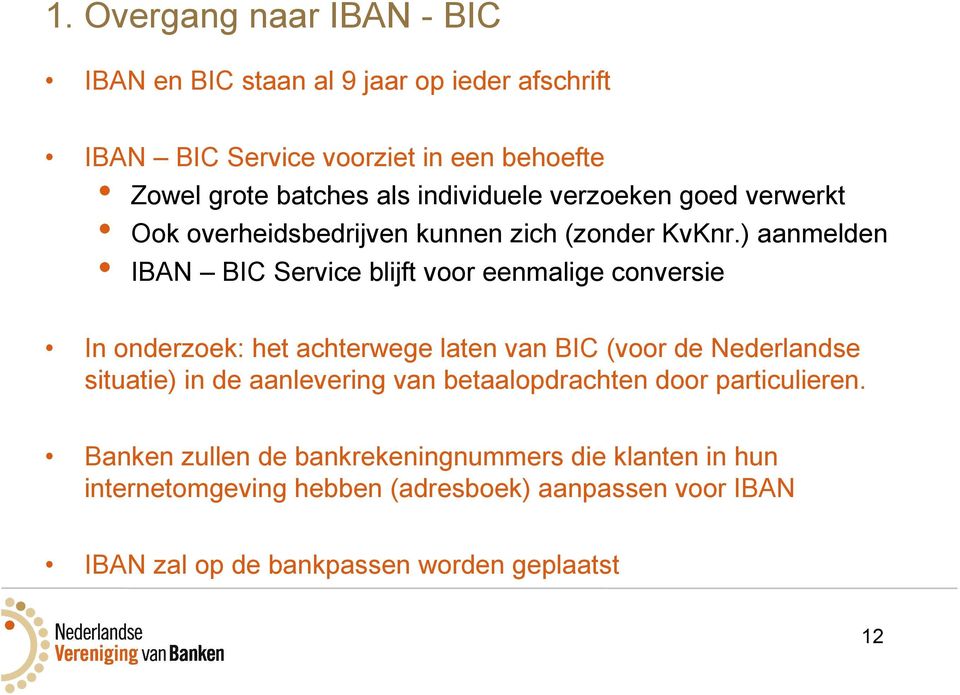 ) aanmelden IBAN BIC Service blijft voor eenmalige conversie In onderzoek: het achterwege laten van BIC (voor de Nederlandse situatie) in de