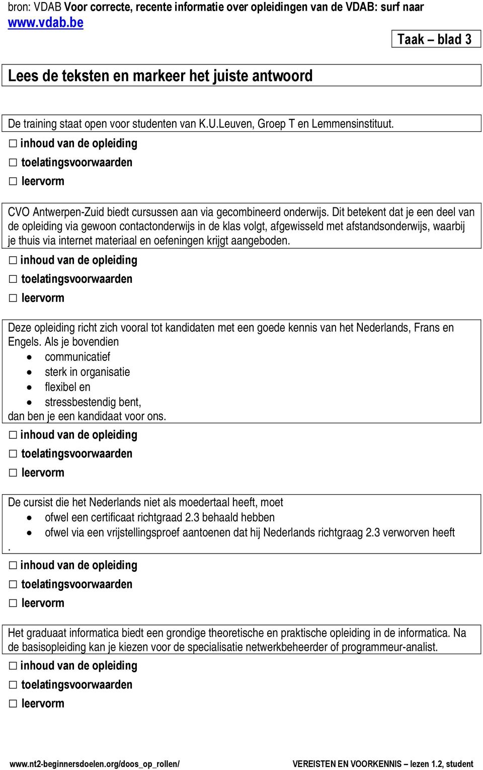 Dit betekent dat je een deel van de opleiding via gewoon contactonderwijs in de klas volgt, afgewisseld met afstandsonderwijs, waarbij je thuis via internet materiaal en oefeningen krijgt aangeboden.