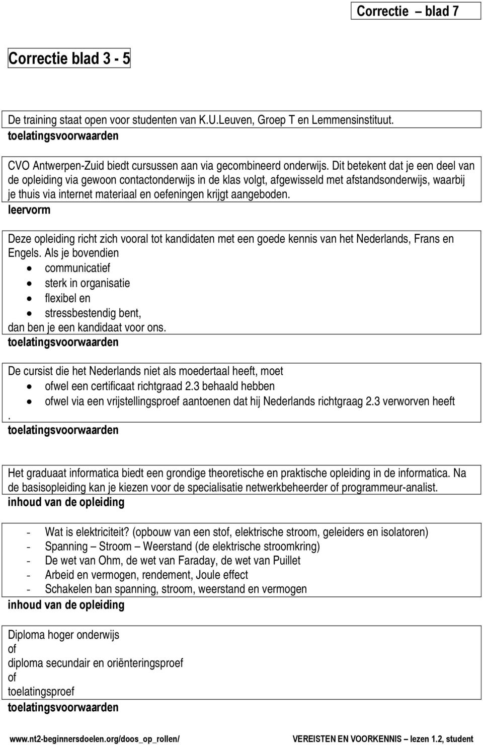 leervorm Deze opleiding richt zich vooral tot kandidaten met een goede kennis van het Nederlands, Frans en Engels.