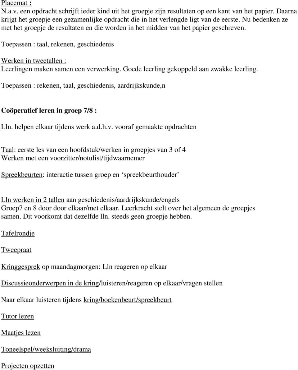 Toepassen : taal, rekenen, geschiedenis Werken in tweetallen : Leerlingen maken samen een verwerking. Goede leerling gekoppeld aan zwakke leerling.