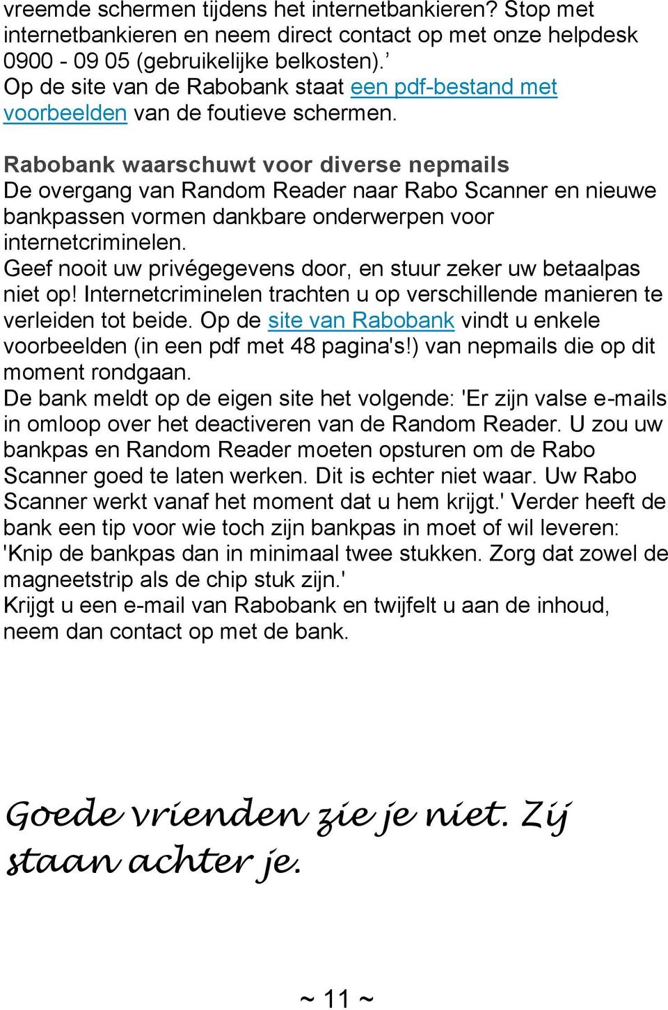 Rabobank waarschuwt voor diverse nepmails De overgang van Random Reader naar Rabo Scanner en nieuwe bankpassen vormen dankbare onderwerpen voor internetcriminelen.