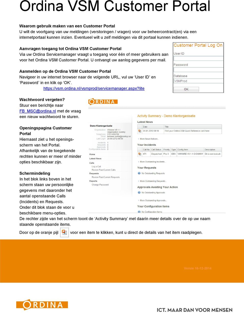 Aanvragen toegang tot Ordina VSM Customer Portal Via uw Ordina Servicemanager vraagt u toegang voor één of meer gebruikers aan voor het Ordina VSM Customer Portal.