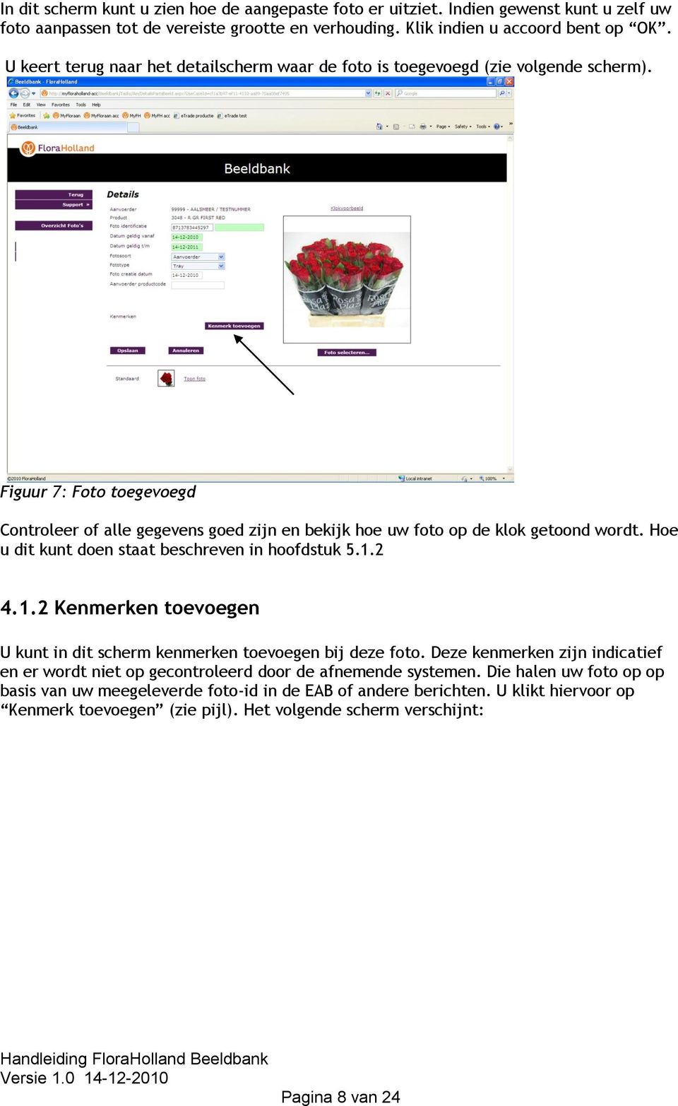 Hoe u dit kunt doen staat beschreven in hoofdstuk 5.1.2 4.1.2 Kenmerken toevoegen U kunt in dit scherm kenmerken toevoegen bij deze foto.