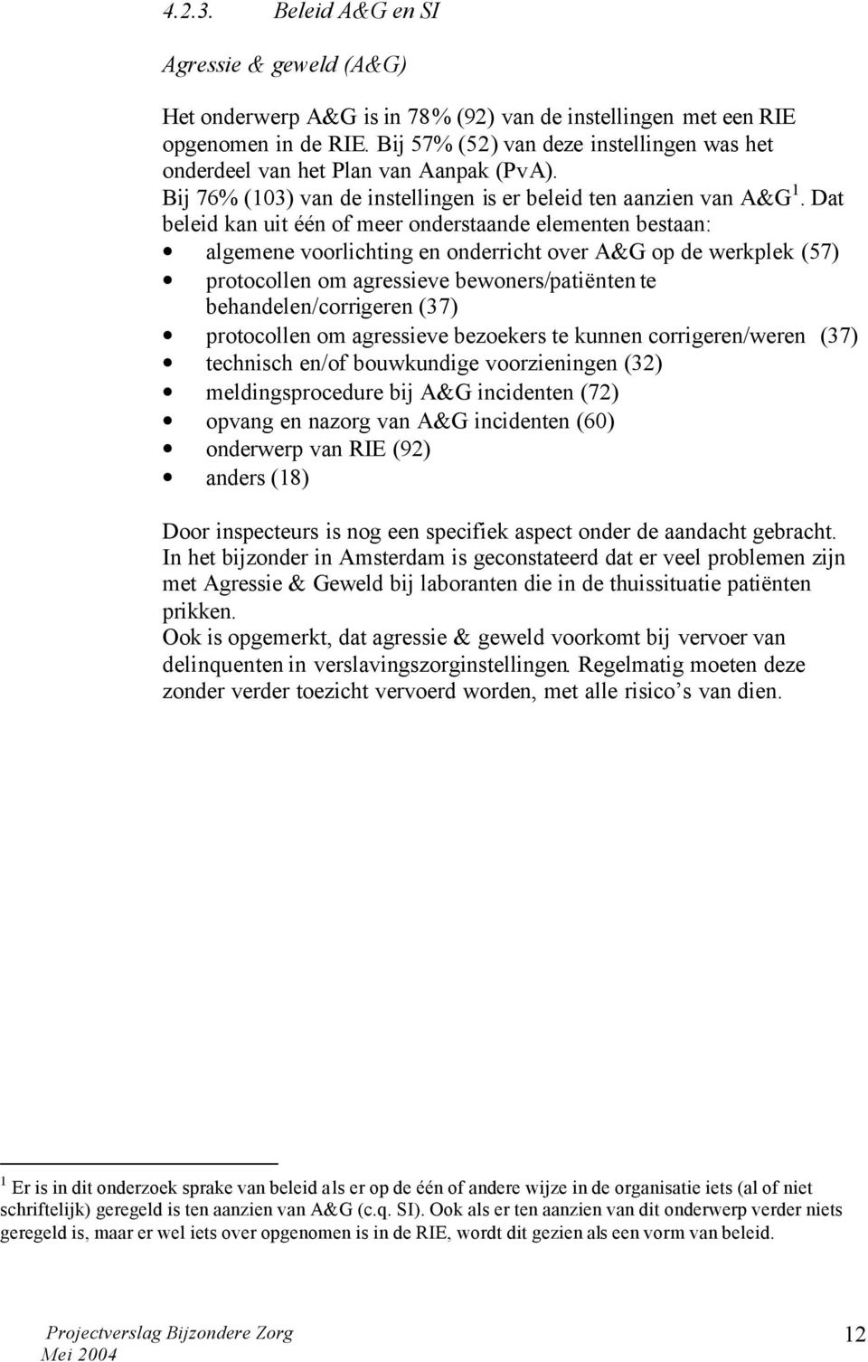 Dat beleid kan uit één of meer onderstaande elementen bestaan: algemene voorlichting en onderricht over A&G op de werkplek (57) protocollen om agressieve bewoners/patiënten te behandelen/corrigeren