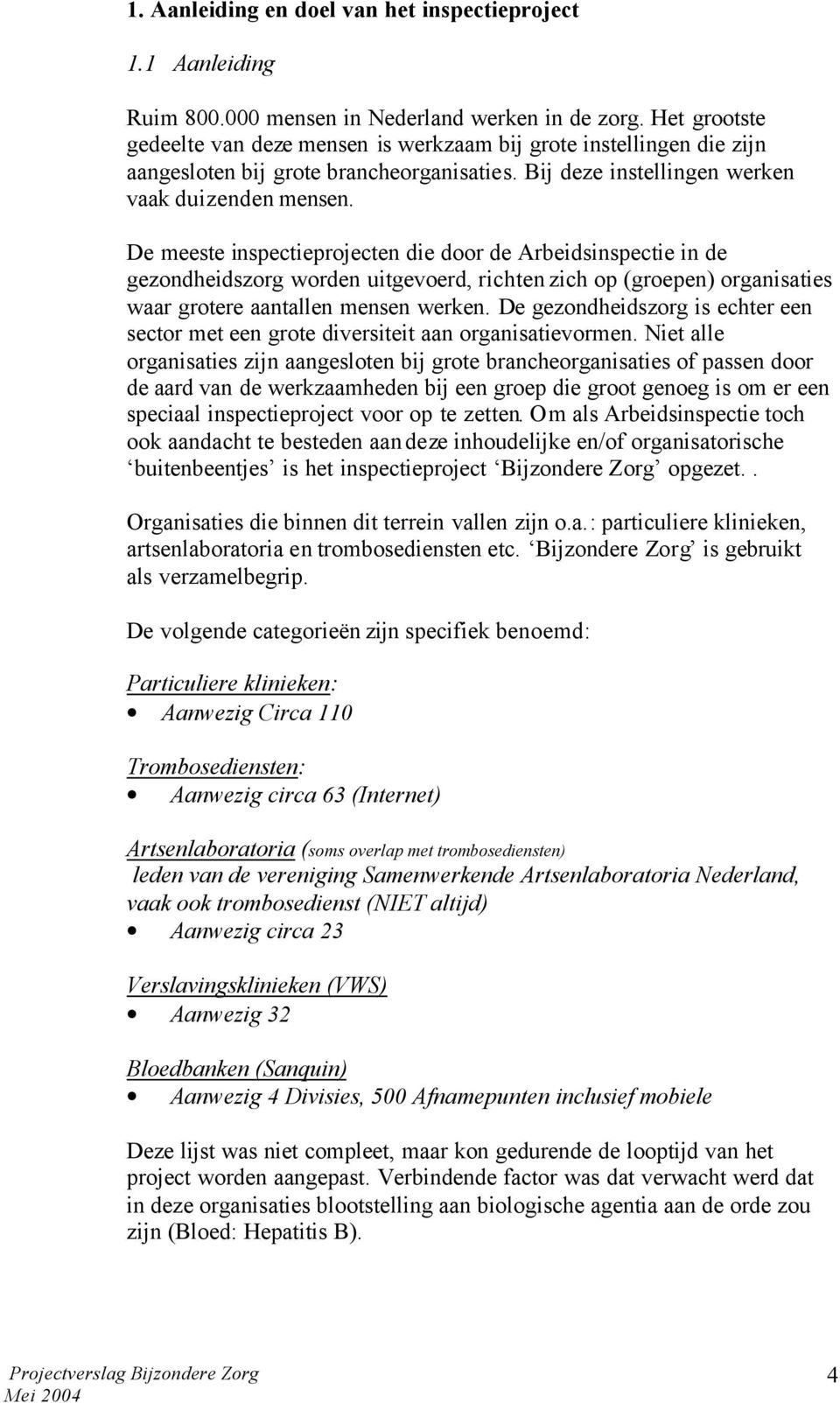 De meeste inspectieprojecten die door de Arbeidsinspectie in de gezondheidszorg worden uitgevoerd, richten zich op (groepen) organisaties waar grotere aantallen mensen werken.