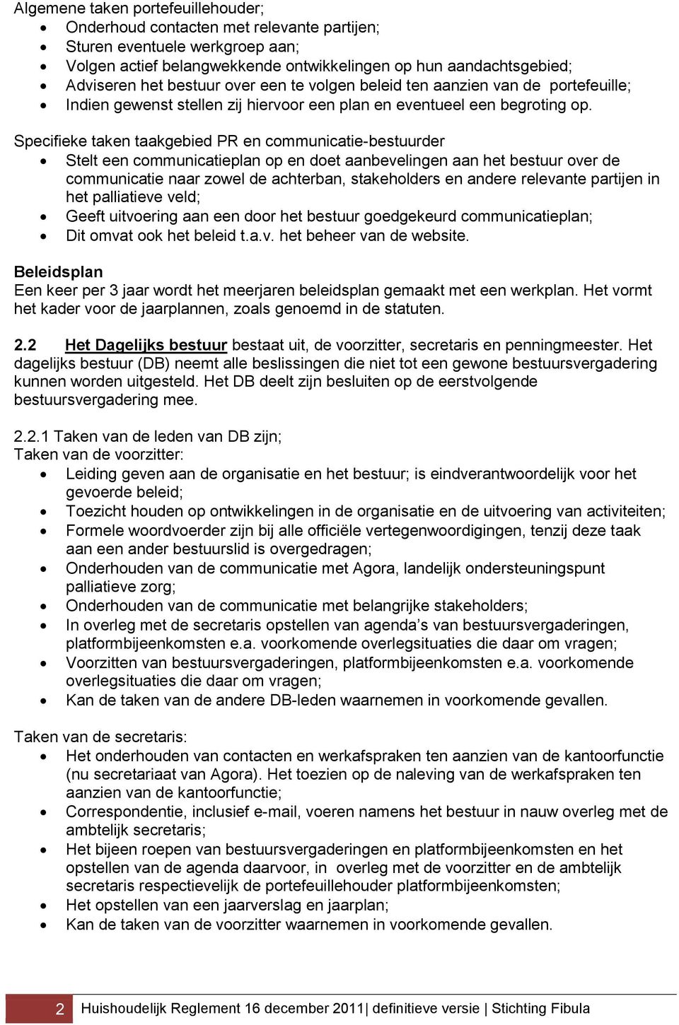 Specifieke taken taakgebied PR en communicatie-bestuurder Stelt een communicatieplan op en doet aanbevelingen aan het bestuur over de communicatie naar zowel de achterban, stakeholders en andere