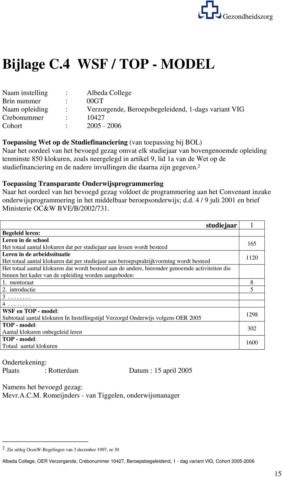 tudiefinanciering (van toepassing bij BOL) Naar het oordeel van het bevoegd gezag omvat elk studiejaar van bovengenoemde opleiding tenminste 850 klokuren, zoals neergelegd in artikel 9, lid a van de