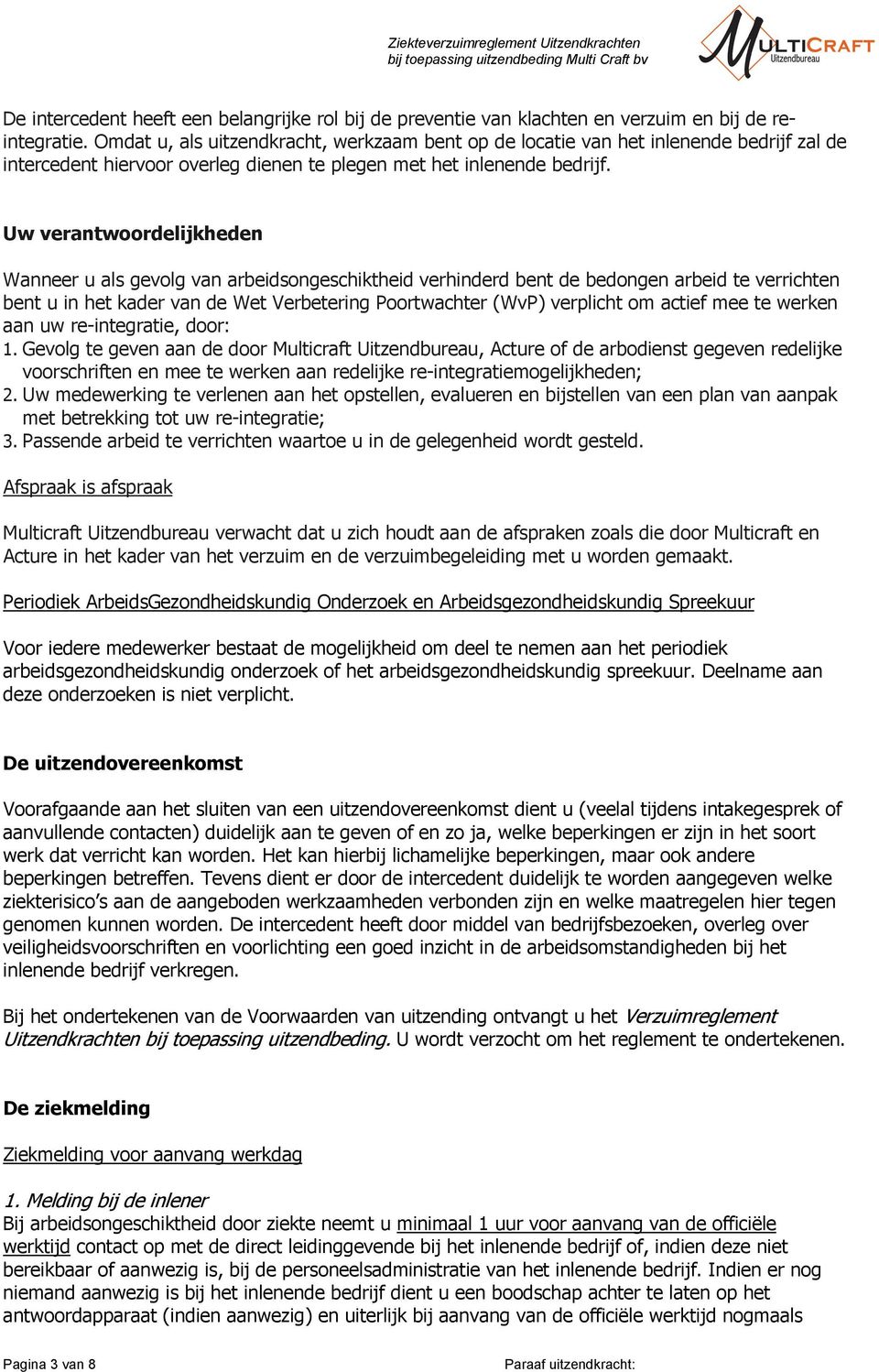 Uw verantwoordelijkheden Wanneer u als gevolg van arbeidsongeschiktheid verhinderd bent de bedongen arbeid te verrichten bent u in het kader van de Wet Verbetering Poortwachter (WvP) verplicht om