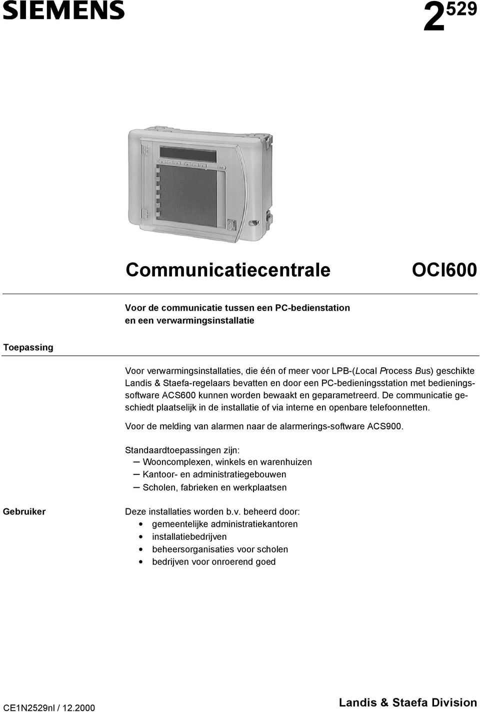 De communicatie geschiedt plaatselijk in de installatie of via interne en openbare telefoonnetten. Voor de melding van alarmen naar de alarmerings-software ACS900.