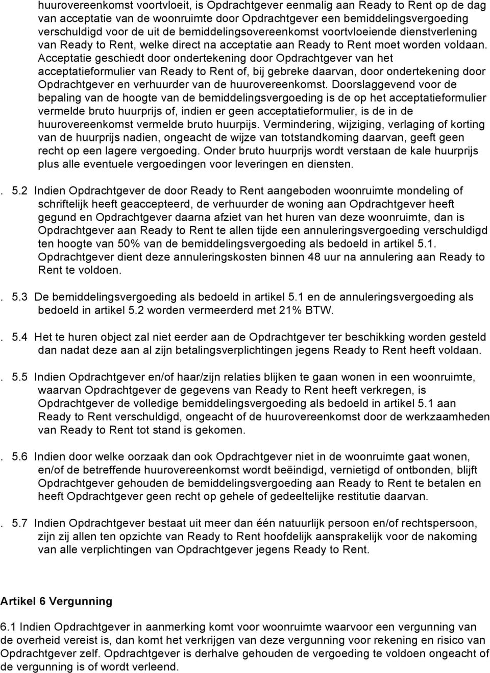 Acceptatie geschiedt door ondertekening door Opdrachtgever van het acceptatieformulier van Ready to Rent of, bij gebreke daarvan, door ondertekening door Opdrachtgever en verhuurder van de