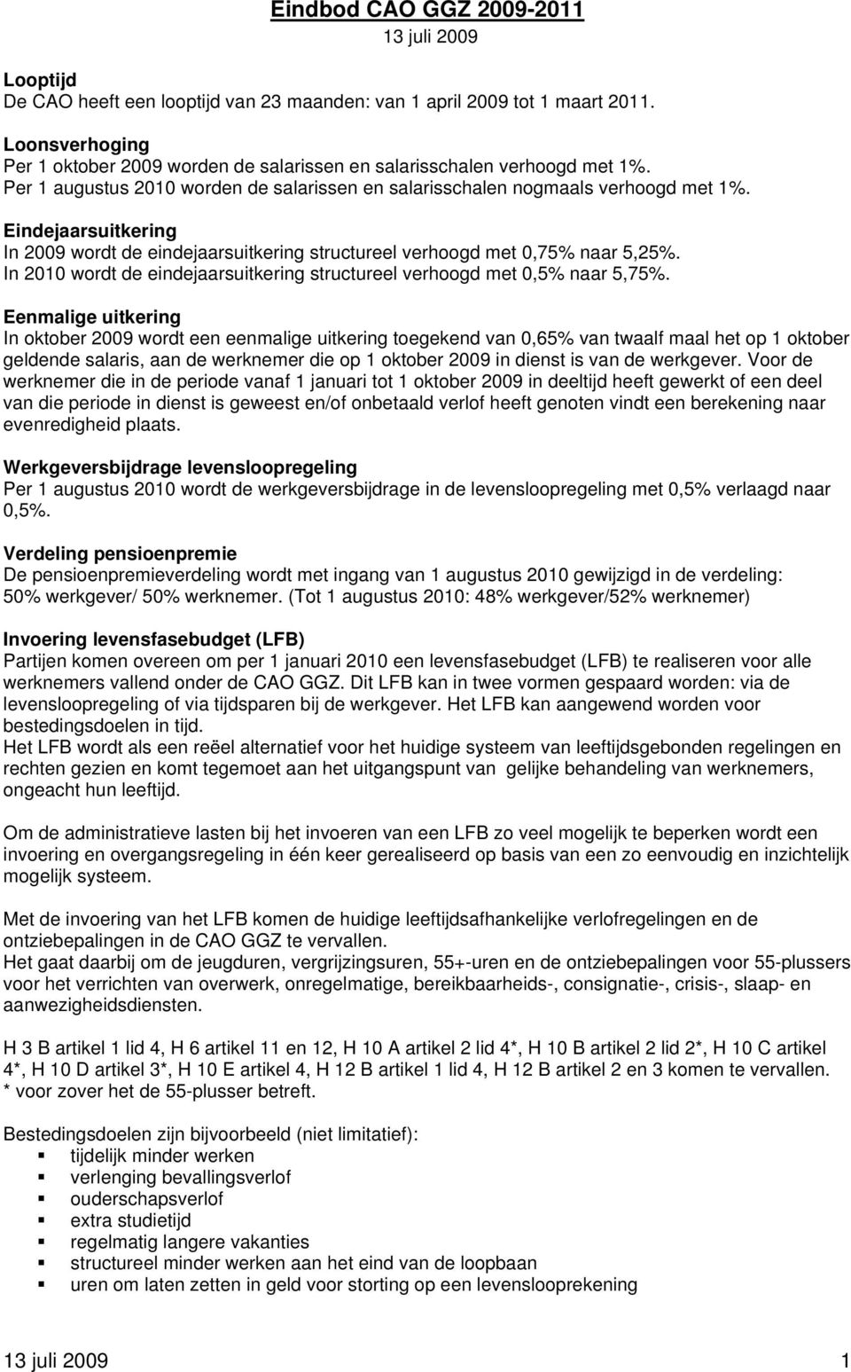 Eindejaarsuitkering In 2009 wordt de eindejaarsuitkering structureel verhoogd met 0,75% naar 5,25%. In 2010 wordt de eindejaarsuitkering structureel verhoogd met 0,5% naar 5,75%.