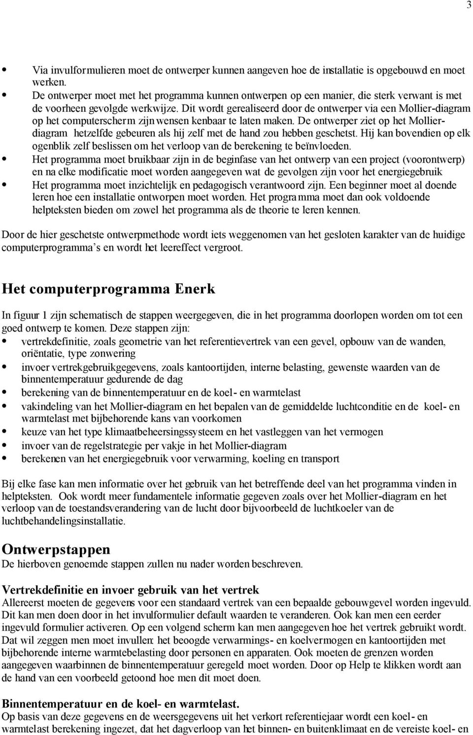 Dit wordt gerealiseerd door de ontwerper via een Mollier-diagram op het computerscherm zijn wensen kenbaar te laten maken.