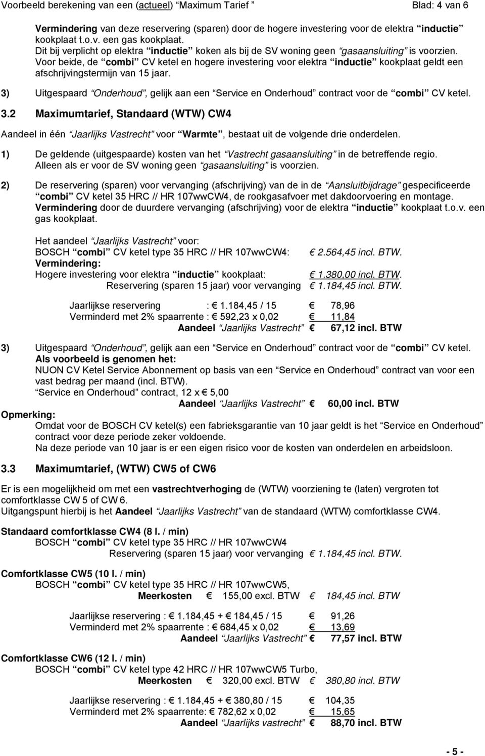 Voor beide, de combi CV ketel en hogere investering voor elektra inductie kookplaat geldt een afschrijvingstermijn van 15 jaar.