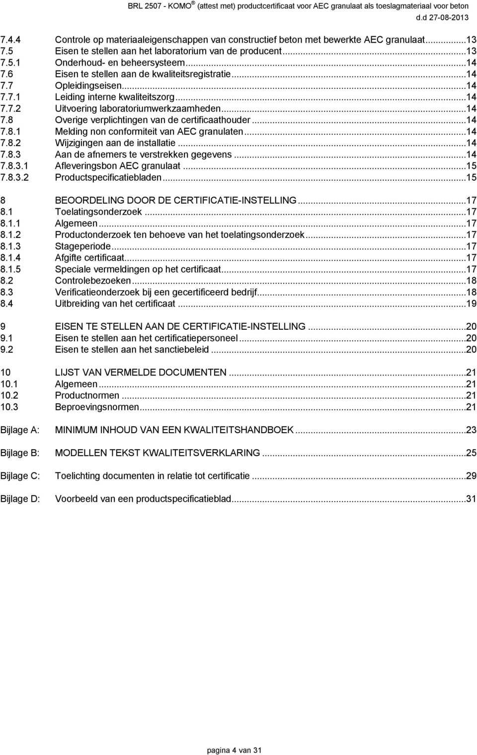 ..14 7.8.1 Melding non conformiteit van AEC granulaten...14 7.8.2 Wijzigingen aan de installatie...14 7.8.3 Aan de afnemers te verstrekken gegevens...14 7.8.3.1 Afleveringsbon AEC granulaat...15 7.8.3.2 Productspecificatiebladen.