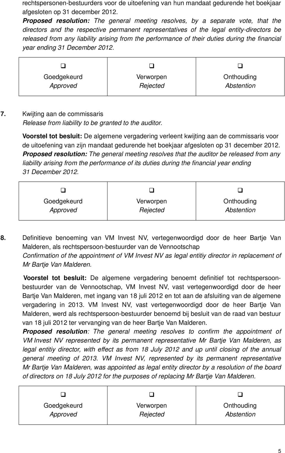 arising from the performance of their duties during the financial year ending 31 December 2012. 7. Kwijting aan de commissaris Release from liability to be granted to the auditor.