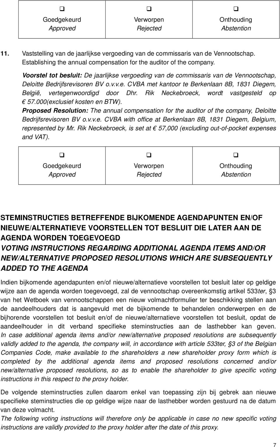 Rik Neckebroeck, wordt vastgesteld op 57.000(exclusief kosten en BTW). Proposed Resolution: The annual compensation for the auditor of the company, Deloitte Bedrijfsrevisoren BV o.v.v.e. CVBA with office at Berkenlaan 8B, 1831 Diegem, Belgium, represented by Mr.