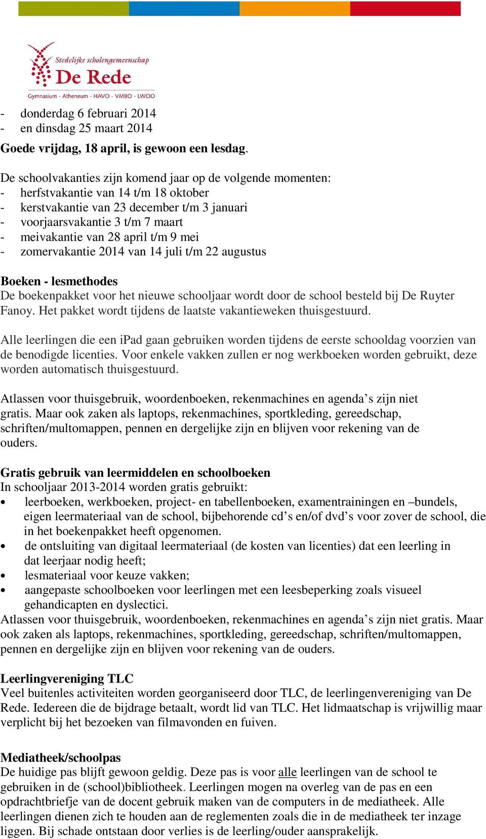 28 april t/m 9 mei - zomervakantie 2014 van 14 juli t/m 22 augustus Boeken - lesmethodes De boekenpakket voor het nieuwe schooljaar wordt door de school besteld bij De Ruyter Fanoy.