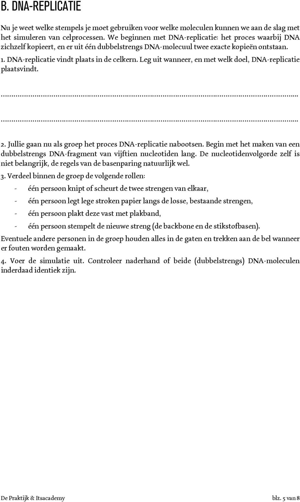 Leg uit wanneer, en met welk doel, DNA-replicatie plaatsvindt. 2. Jullie gaan nu als groep het proces DNA-replicatie nabootsen.