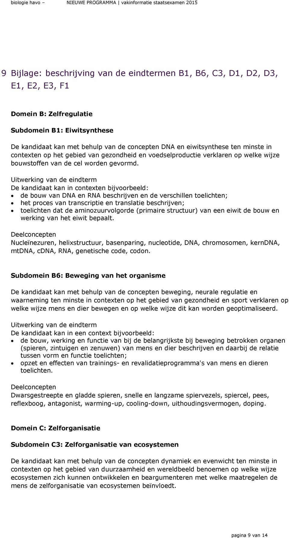 de bouw van DNA en RNA beschrijven en de verschillen toelichten; het proces van transcriptie en translatie beschrijven; toelichten dat de aminozuurvolgorde (primaire structuur) van een eiwit de bouw