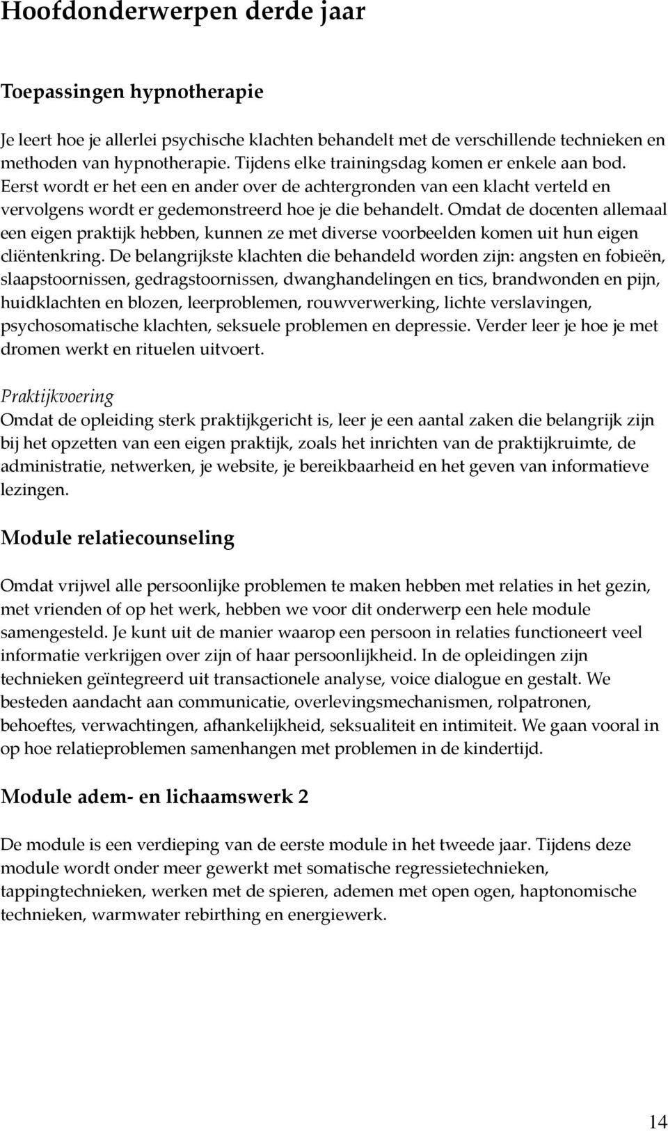 Omdat de docenten allemaal een eigen praktijk hebben, kunnen ze met diverse voorbeelden komen uit hun eigen cliëntenkring.