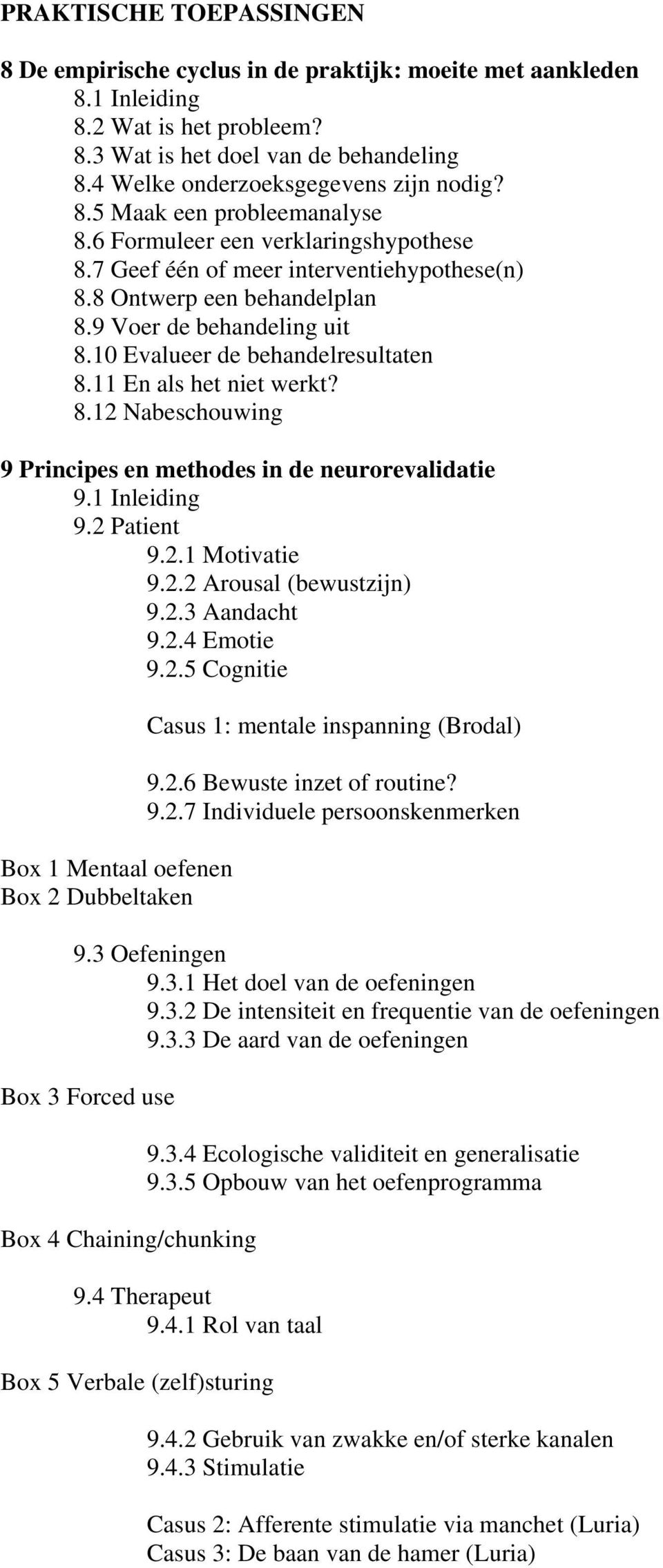 9 Voer de behandeling uit 8.10 Evalueer de behandelresultaten 8.11 En als het niet werkt? 8.12 Nabeschouwing 9 Principes en methodes in de neurorevalidatie 9.1 Inleiding 9.2 Patient 9.2.1 Motivatie 9.