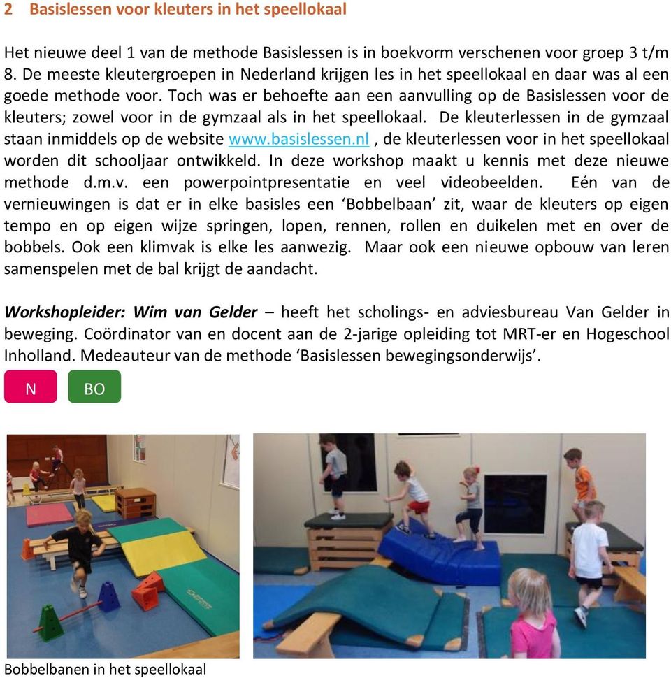 Toch was er behoefte aan een aanvulling op de Basislessen voor de kleuters; zowel voor in de gymzaal als in het speellokaal. De kleuterlessen in de gymzaal staan inmiddels op de website www.